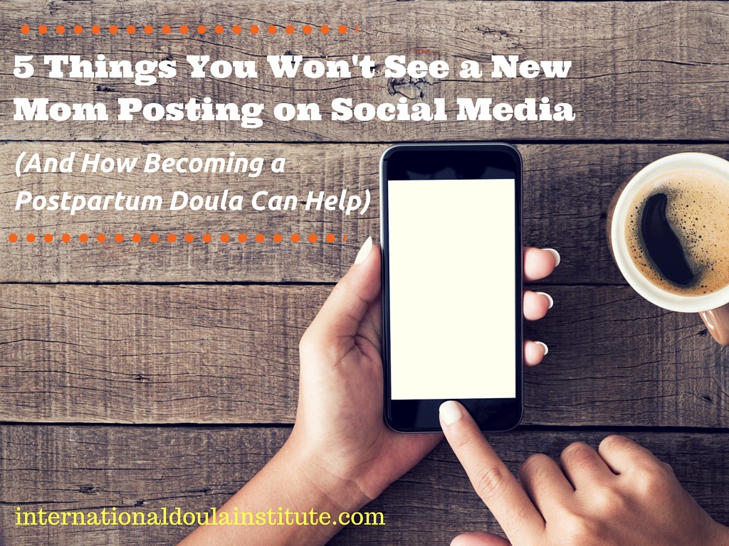 5 Things You Won't See New Moms Posting on Social Media (And How Becoming a Postpartum Doula Can Help)
